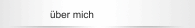 &uuml;ber mich